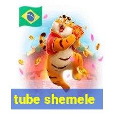 tube shemele